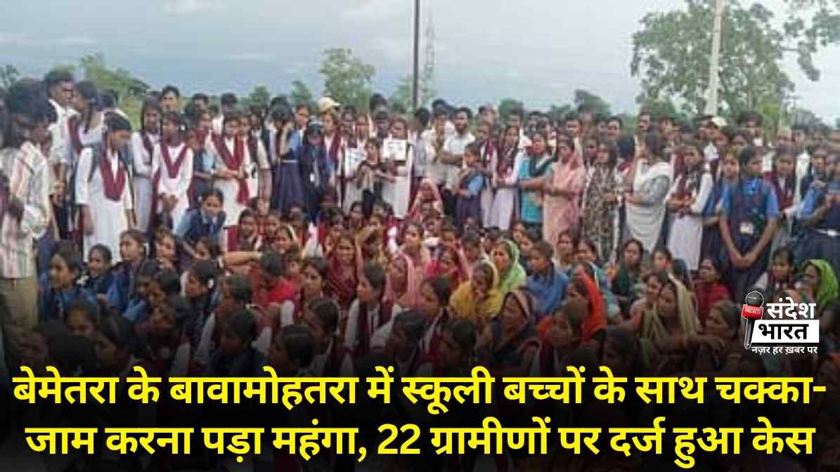 बेमेतरा के बावामोहतरा में स्कूली बच्चों के साथ चक्का- जाम करना पड़ा महंगा, 22 ग्रामीणों पर दर्ज हुआ केस