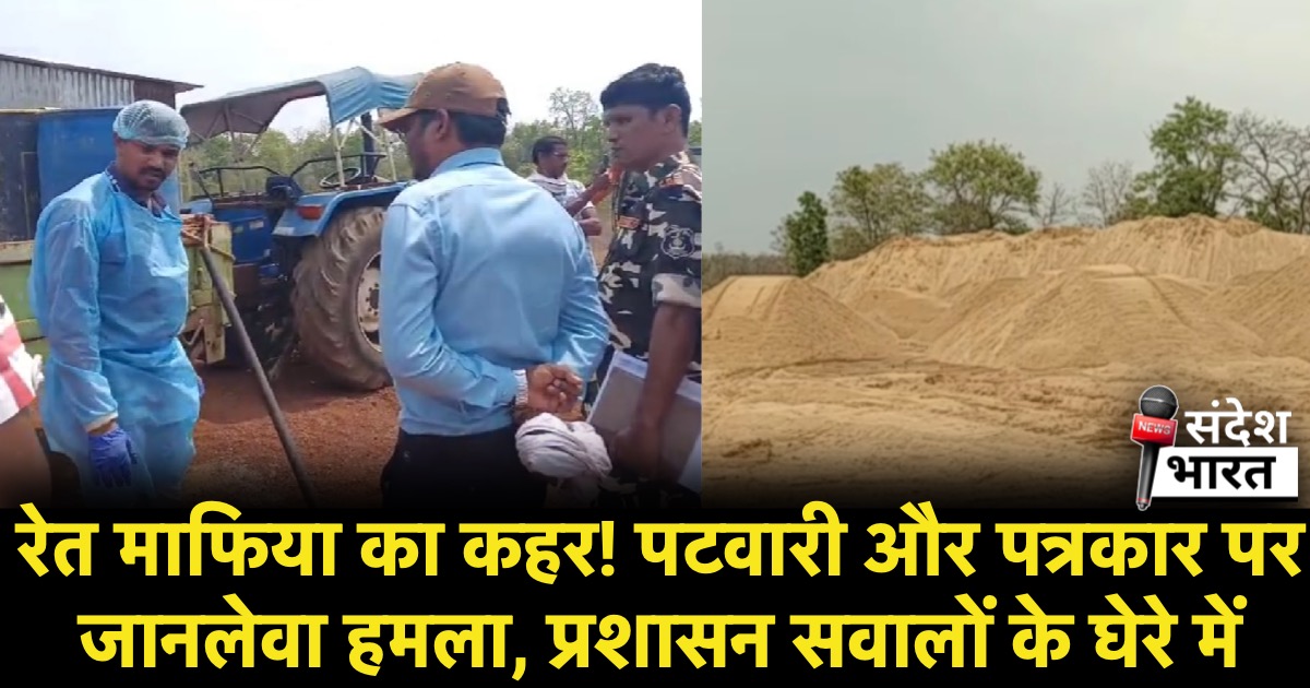 रेत माफिया का कहर! पटवारी और पत्रकार पर जानलेवा हमला, प्रशासन सवालों के घेरे में