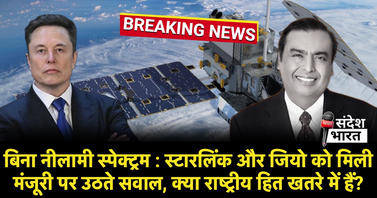 बिना नीलामी स्पेक्ट्रम बांटती सरकार: स्टारलिंक और जियो को मिली मंजूरी पर उठते सवाल, क्या राष्ट्रीय हित खतरे में हैं?