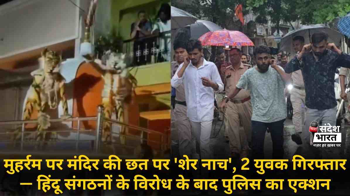 मुहर्रम पर मंदिर की छत पर 'शेर नाच', 2 युवक गिरफ्तार — हिंदू संगठनों के विरोध के बाद पुलिस का एक्शन