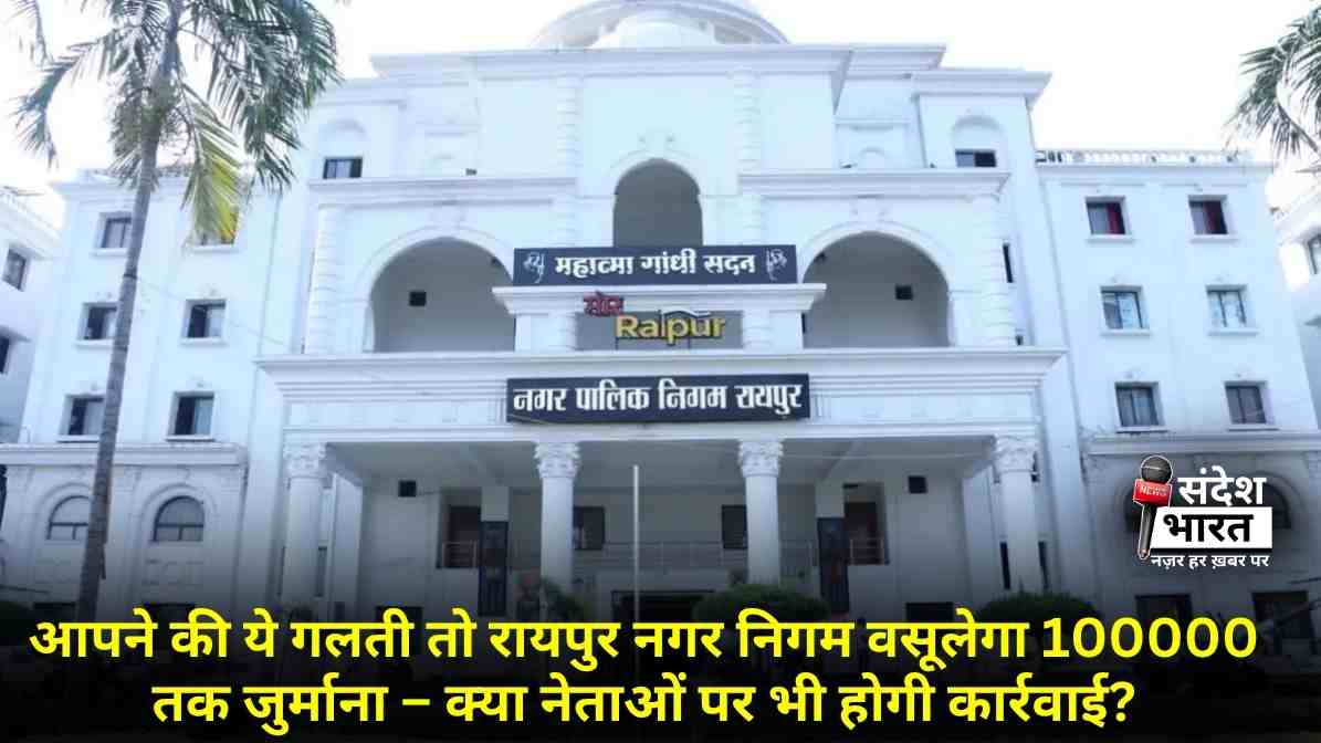 आपने की ये गलती तो रायपुर नगर निगम वसूलेगा 1 लाख तक जुर्माना – क्या नेताओं पर भी होगी कार्रवाई?