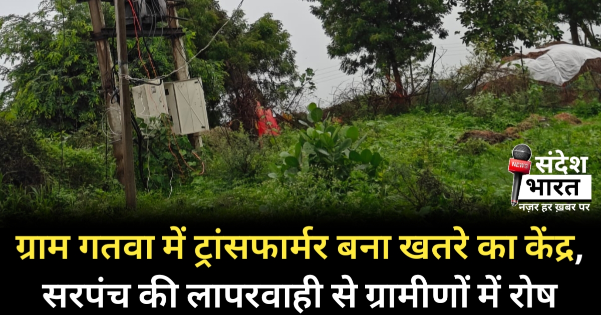ग्राम गतवा में ट्रांसफार्मर बना खतरे का केंद्र, सरपंच की लापरवाही से ग्रामीणों में रोष