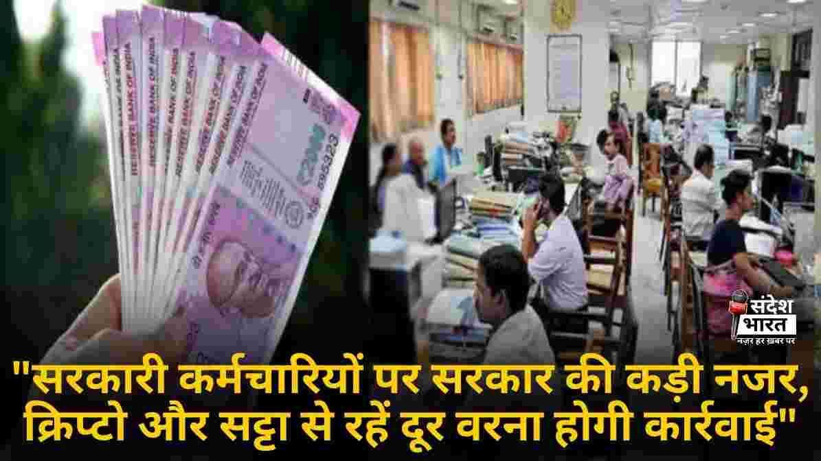 "सरकारी कर्मचारियों पर सरकार की कड़ी नजर, क्रिप्टो और सट्टा से रहें दूर वरना होगी कार्रवाई"