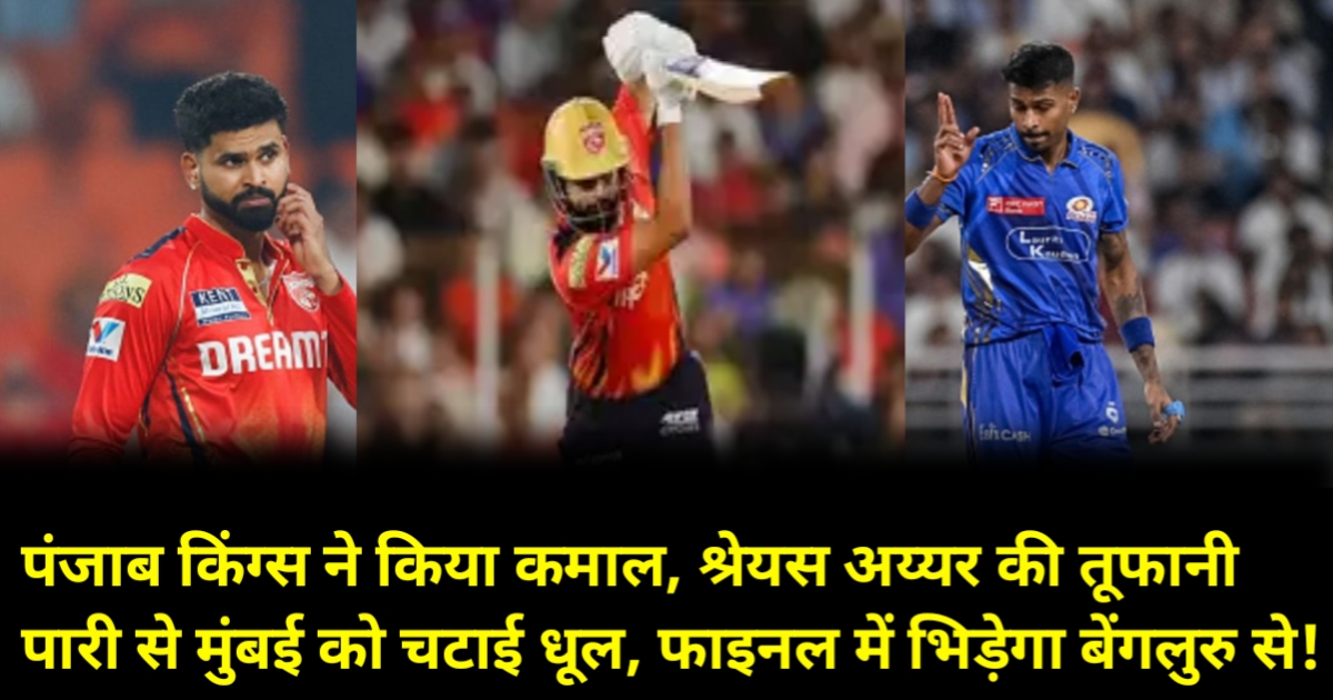 पंजाब किंग्स ने किया कमाल, श्रेयस अय्यर की तूफानी पारी से मुंबई को चटाई धूल, 2025 के फाइनल में भिड़ेगा बेंगलुरु से!