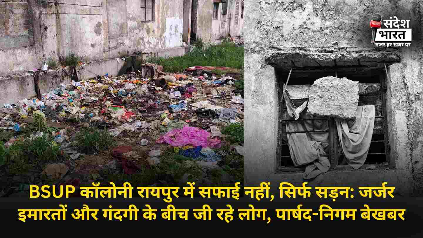 BSUP कॉलोनी रायपुर में सफाई नहीं, सिर्फ सड़न: जर्जर इमारतों और गंदगी के बीच जी रहे लोग, पार्षद-निगम बेखबर