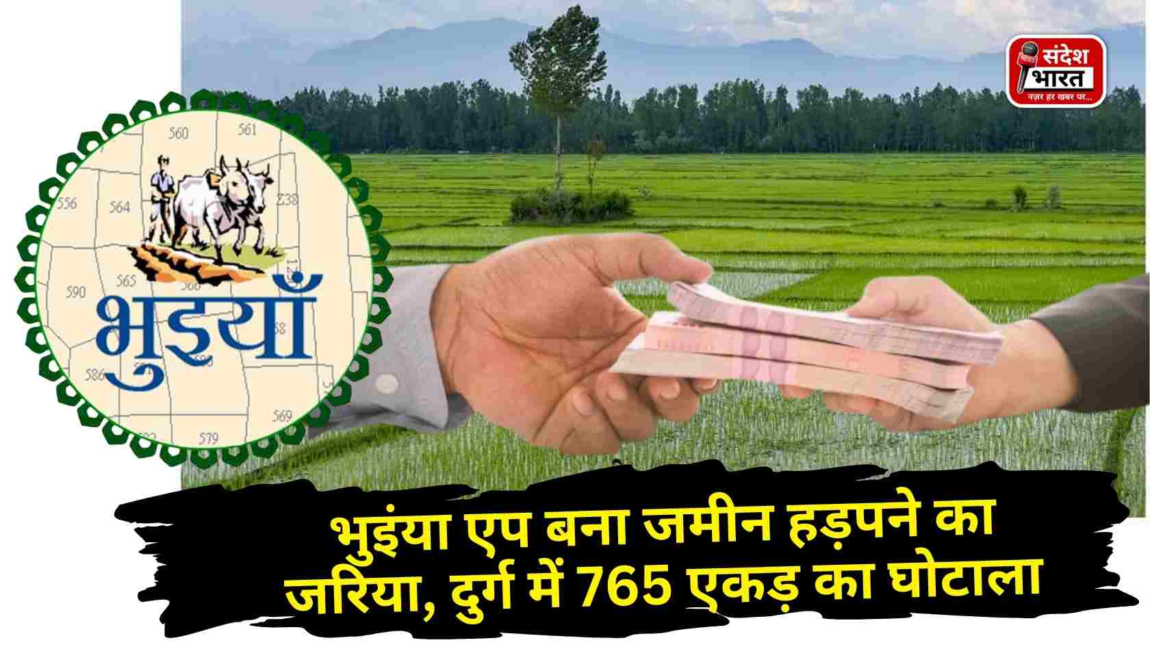 भुइंया एप बना जमीन हड़पने का जरिया, दुर्ग में 765 एकड़ का घोटाला